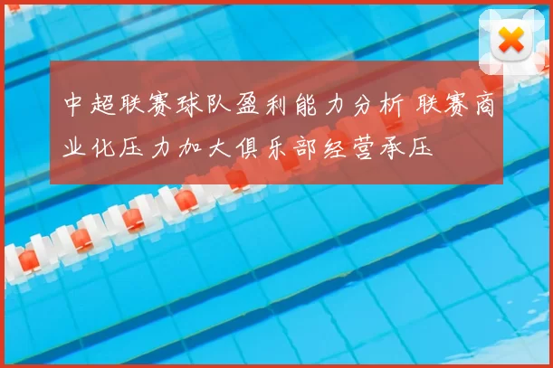 中超联赛球队盈利能力分析 联赛商业化压力加大俱乐部经营承压