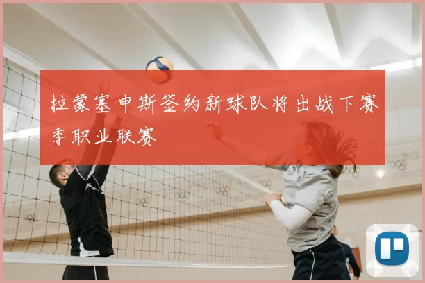 拉蒙塞申斯签约新球队将出战下赛季职业联赛