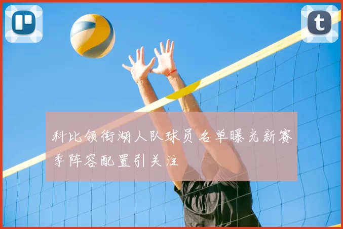 科比领衔湖人队球员名单曝光新赛季阵容配置引关注