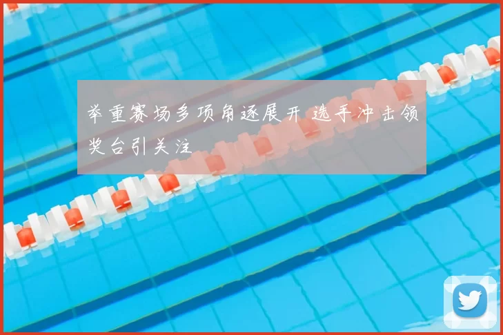 举重赛场多项角逐展开 选手冲击领奖台引关注